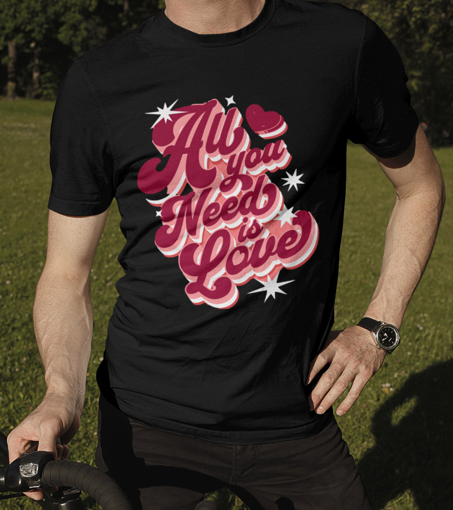 All You Need Is Love Valentine's Day T-Shirt