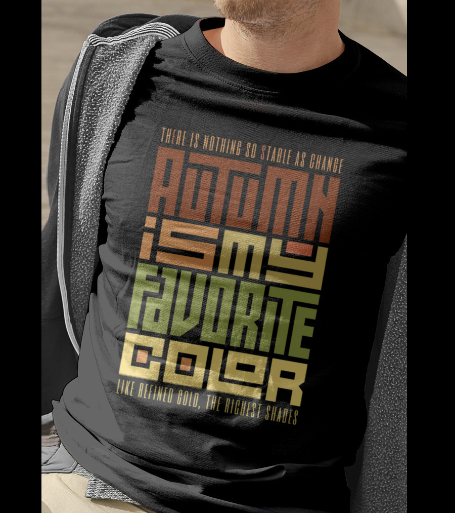 There Is Nothing So Stable As Change Autumn Is My Favorite Color Like Refined Gold The Richest Shades T-Shirt