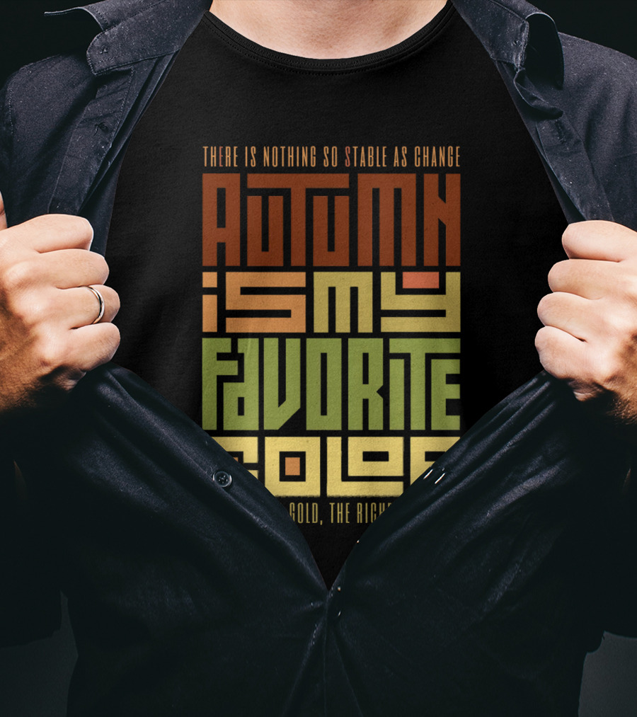 There Is Nothing So Stable As Change Autumn Is My Favorite Color Like Refined Gold The Richest Shades T-Shirt