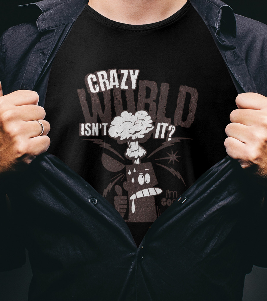 Crazy World Isn't It I'm Good T-Shirt