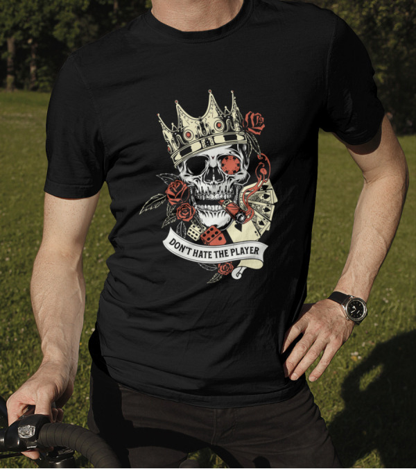 Don't Hate The Player Skull Crown Cards Roses Dice Cigar T-Shirt