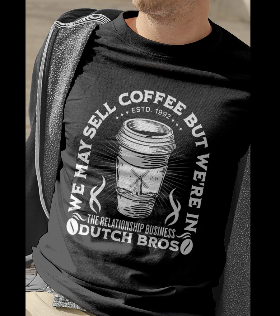 We May Sell Coffee But We're In The Relationship Business Dutch Bros Estd. 1992 T-Shirt