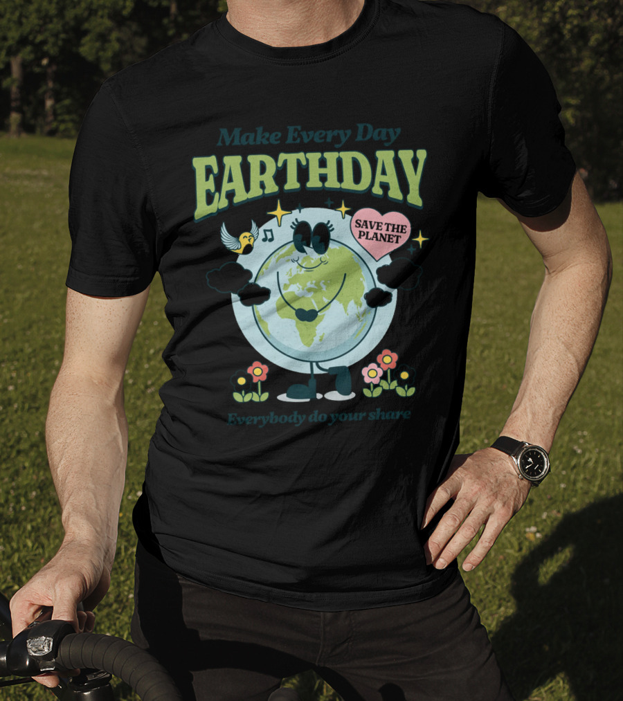 Make Every Day Earth Day Save The Planet Everybody Do Your Share T-Shirt