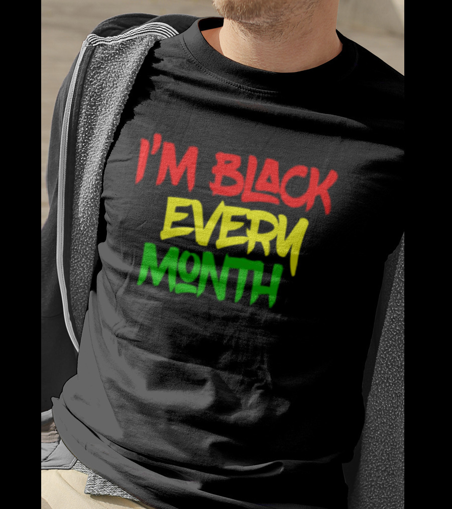 I'm Black Every Month Black History Month T-Shirt