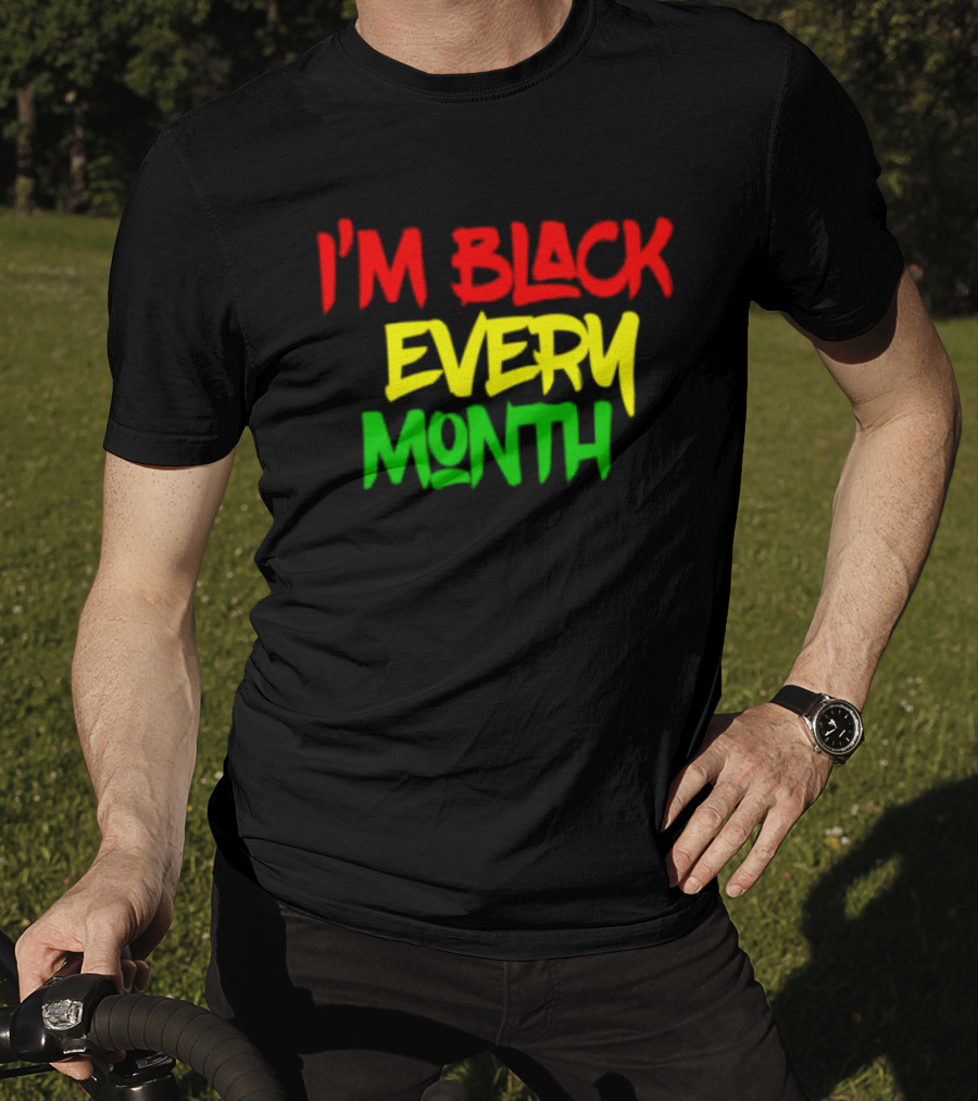 I'm Black Every Month Black History Month T-Shirt