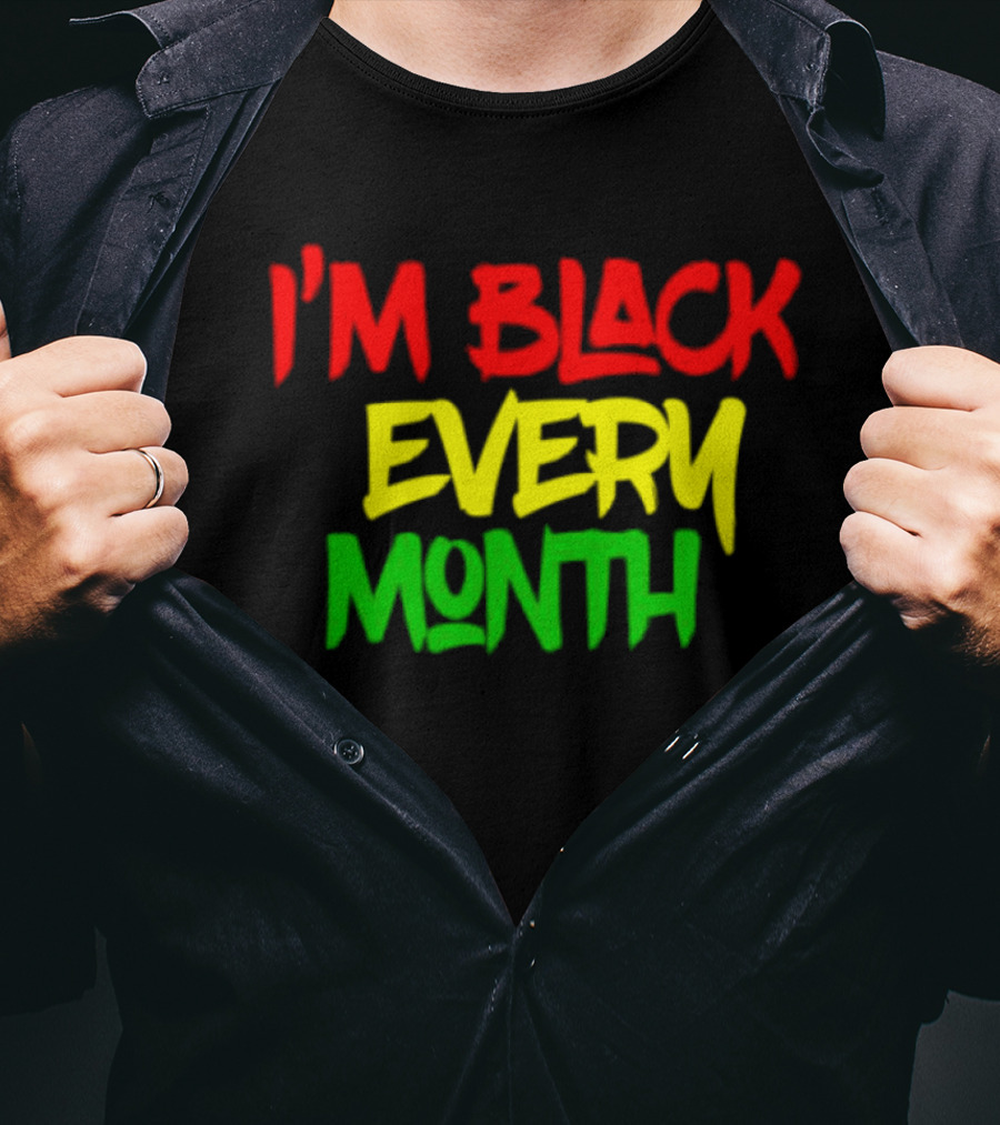 I'm Black Every Month Black History Month T-Shirt