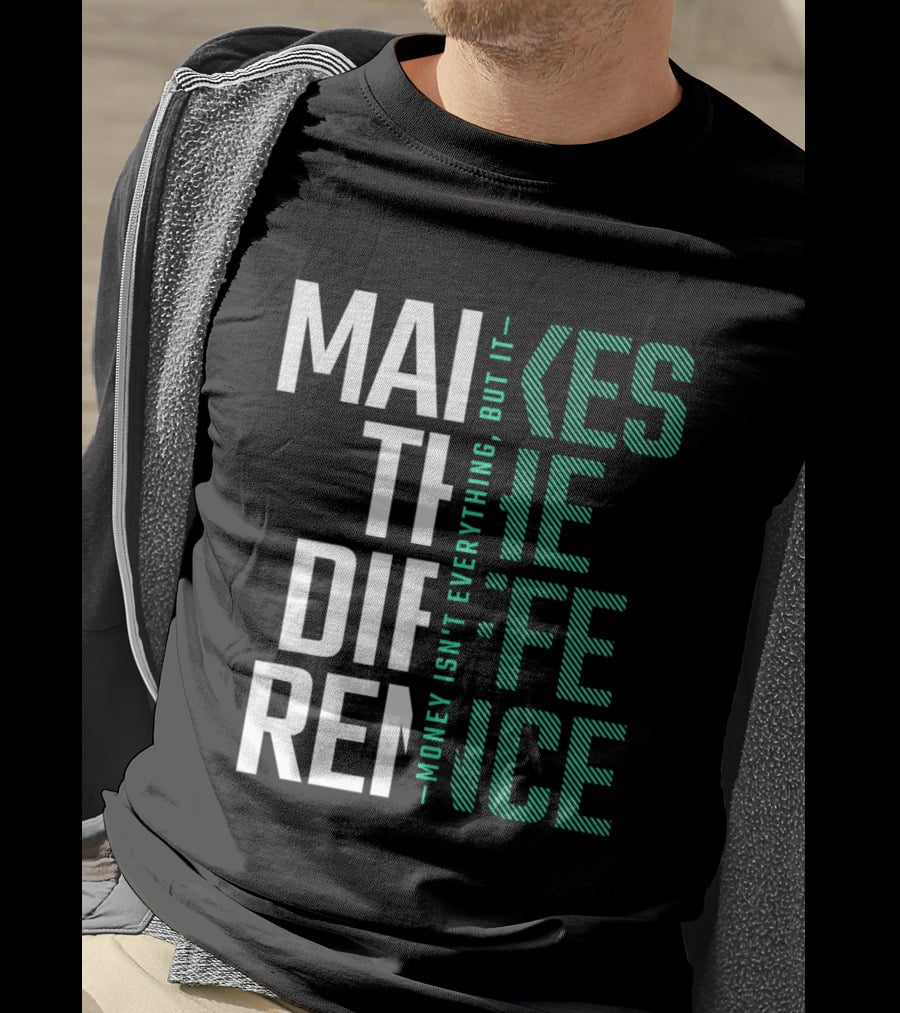 Makes The Difference Money Isn't Everything But It T-Shirt