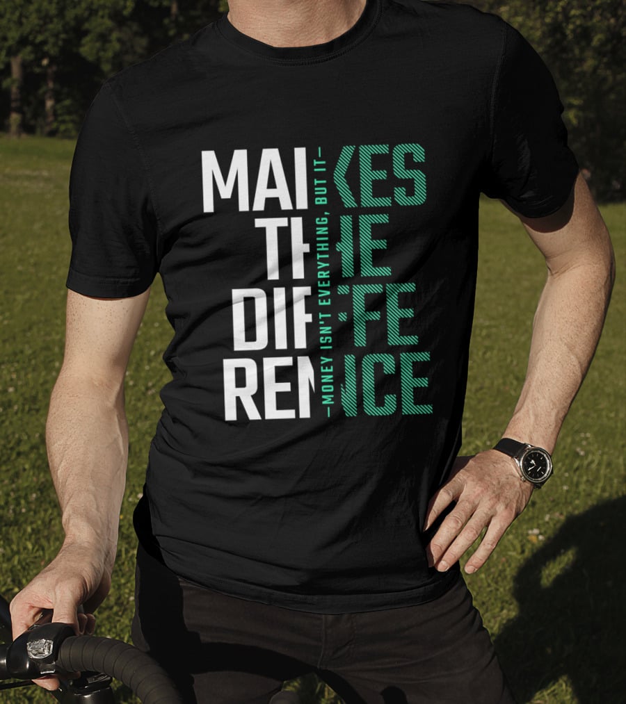 Makes The Difference Money Isn't Everything But It T-Shirt