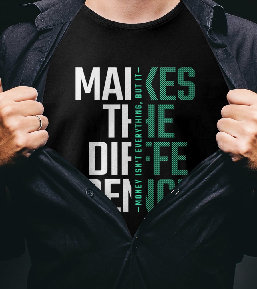 Makes The Difference Money Isn't Everything But It T-Shirt