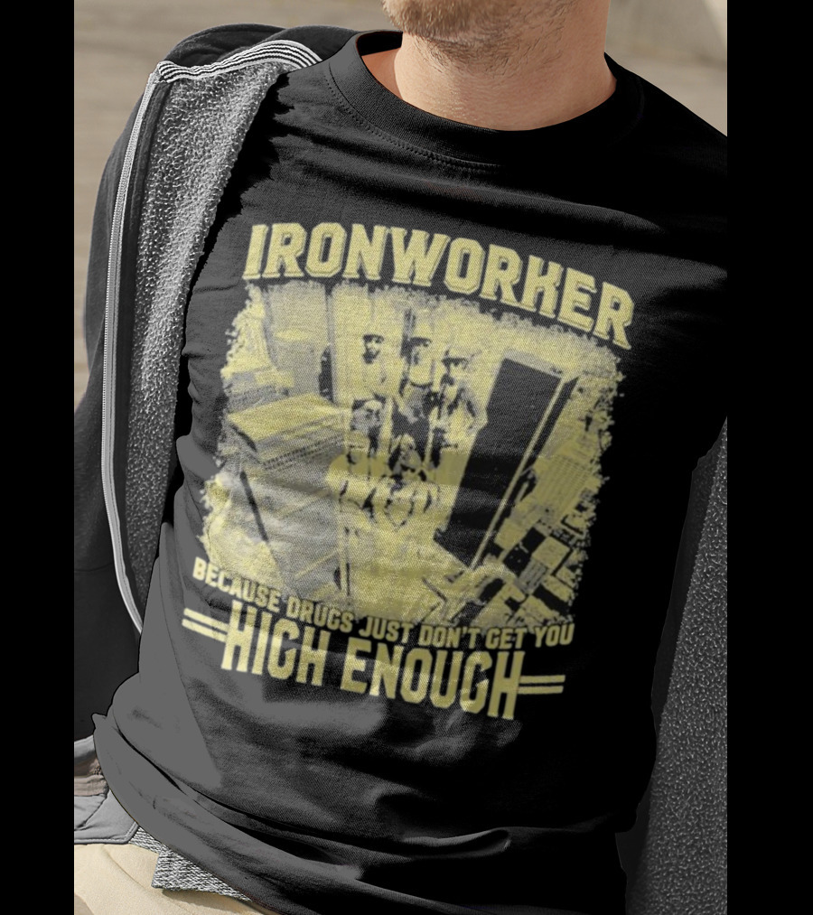 Ironworker Because Drugs Just Don’t Get You High Enough Rooftop Workers Urban Skyline T-Shirt