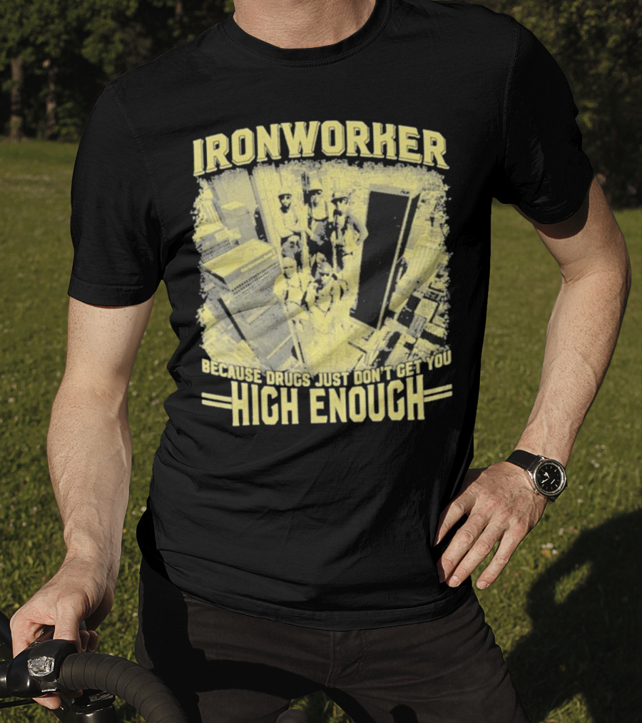 Ironworker Because Drugs Just Don’t Get You High Enough Rooftop Workers Urban Skyline T-Shirt