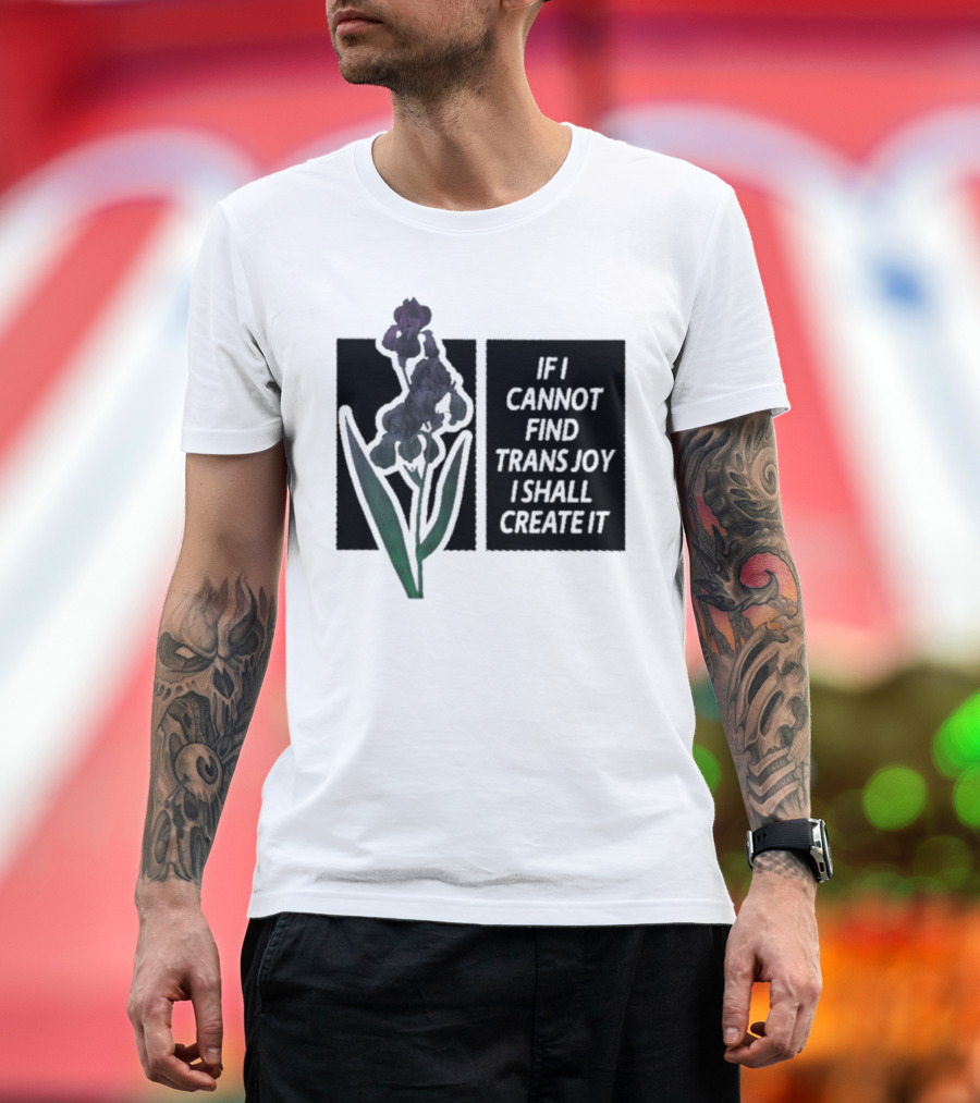 Flower If I Cannot Find Trans Joy I Shall Create It T-Shirt