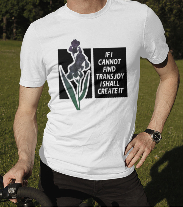 Flower If I Cannot Find Trans Joy I Shall Create It T-Shirt