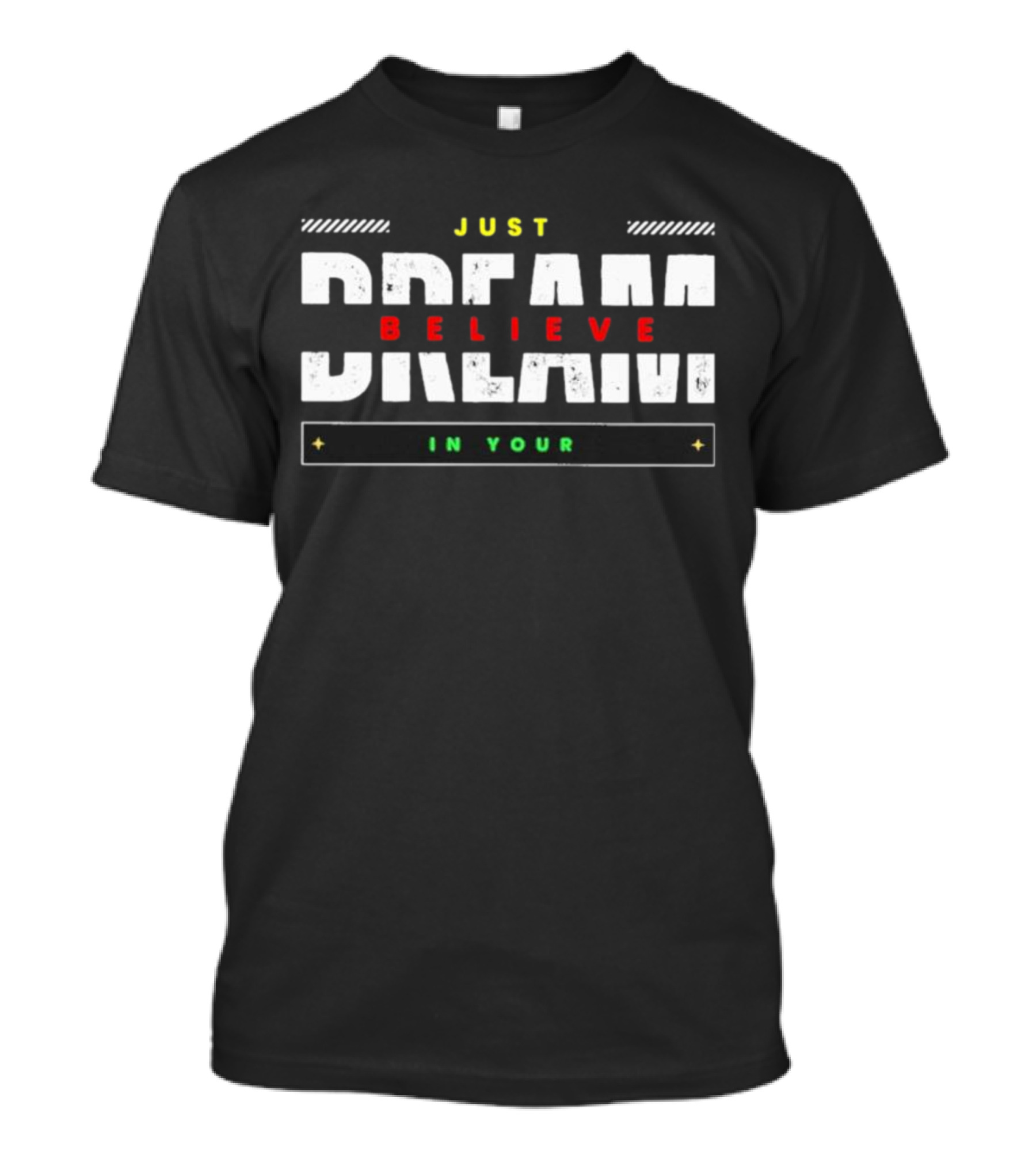Just Believe Dream IN Your T-Shirt