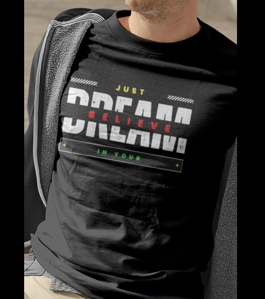 Just Believe Dream IN Your T-Shirt