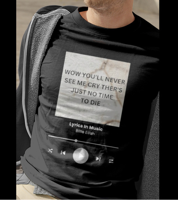 WOW YOU'LL NEVER SEE ME CRY THERE'S JUST NO TIME TO DIE BILLIE EILISH LYRICS IN MUSIC T-Shirt