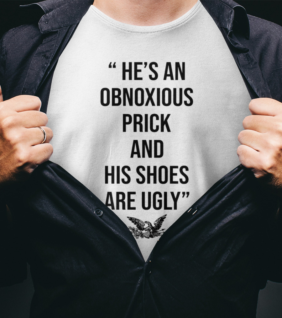 He's An Obnoxious Prick And His Shoes Are Ugly Eagle T-Shirt