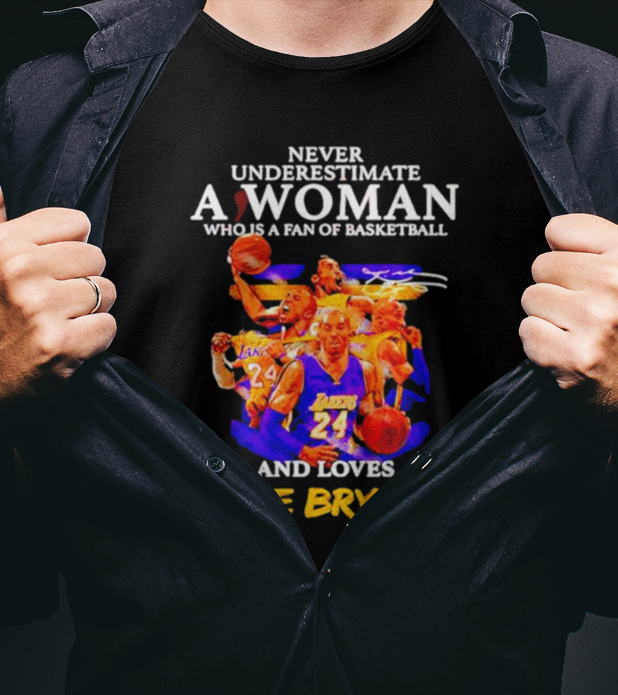 Never Underestimate A Woman Who Is A Fan Of Basketball And Loves Kobe Bryant Lakers Signature T-Shirt