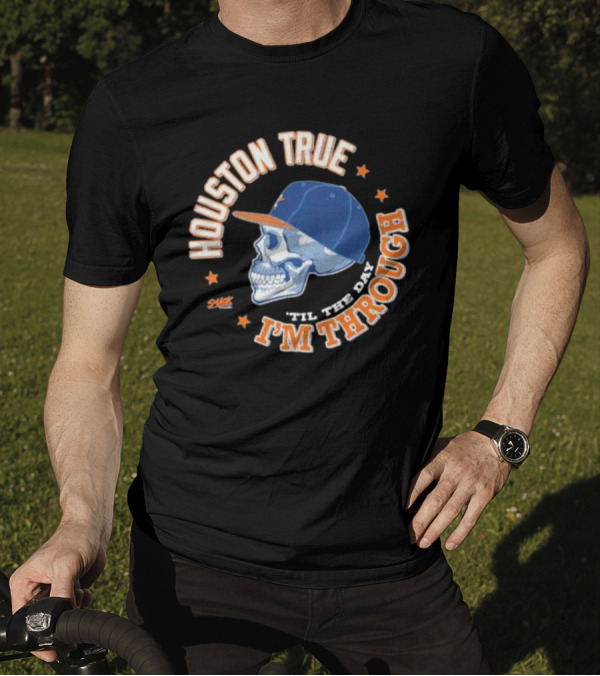 Houston True Skull With Hat 'Til The Day I'm Through T-Shirt