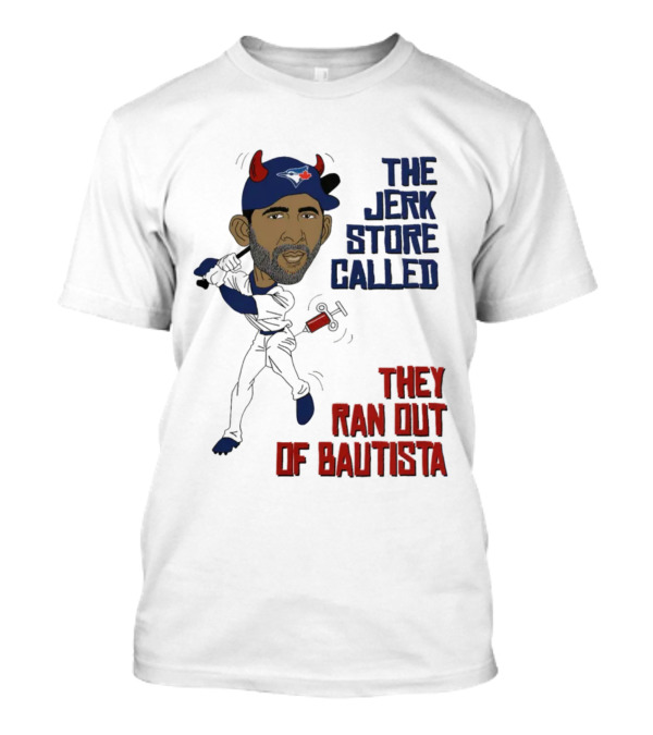 Toronto The Jerk Store Called They Ran Out Of Bautista Baseball Cartoon T-Shirt