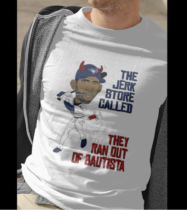 Toronto The Jerk Store Called They Ran Out Of Bautista Baseball Cartoon T-Shirt
