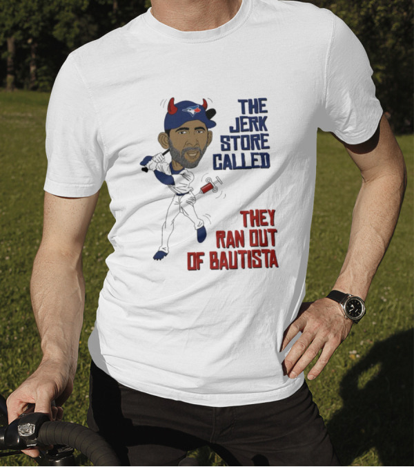 Toronto The Jerk Store Called They Ran Out Of Bautista Baseball Cartoon T-Shirt