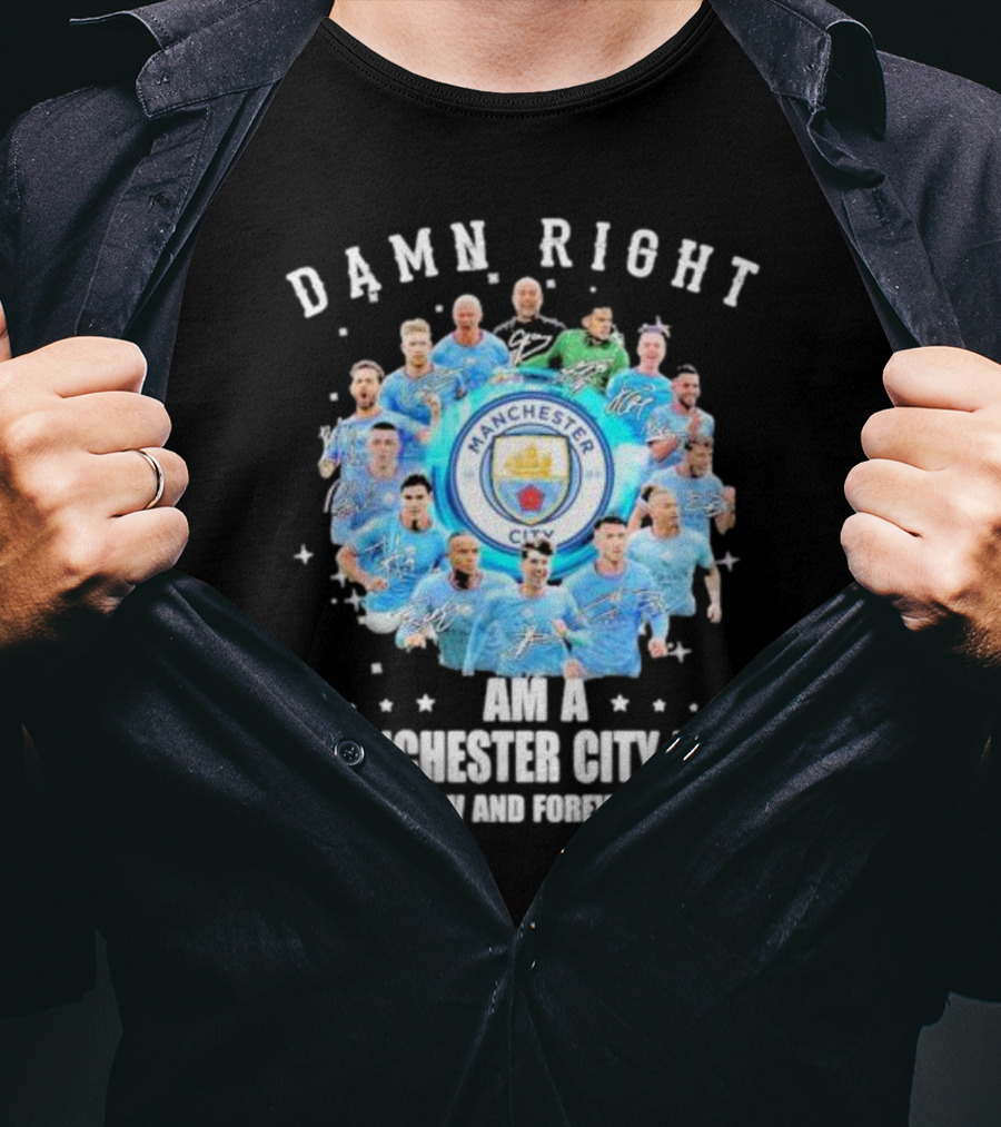 Damn Right I Am A Manchester City Fan Now And Forever Manchester City Signatures T-Shirt
