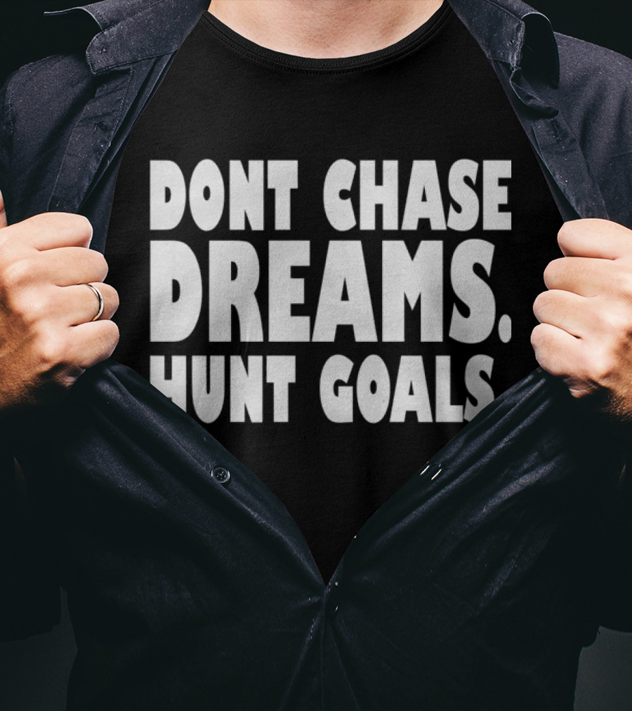 Dont Chase Dreams Hunt Goals T-Shirt