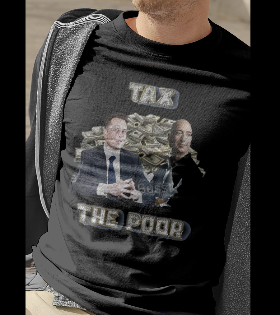 Elon Musk Jeff Bezos With Stacks Of Money Tax The Poor T-Shirt