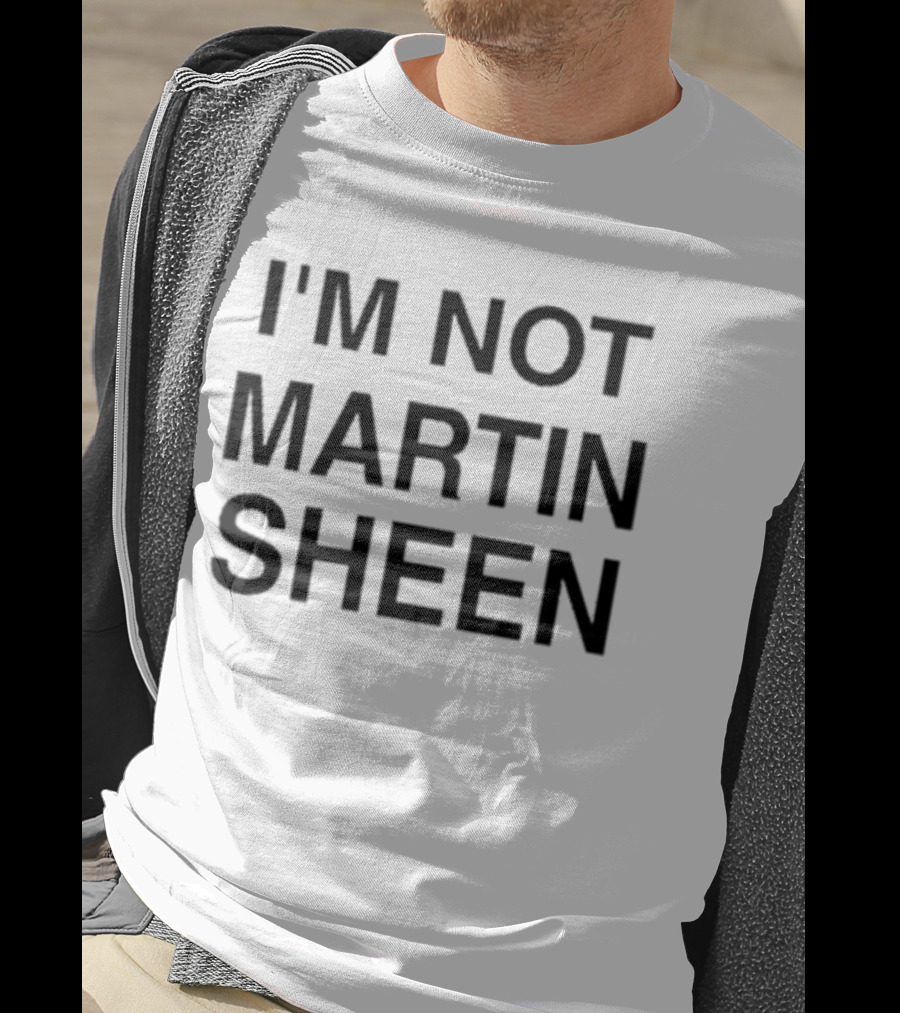I'm Not Martin Sheen T-Shirt