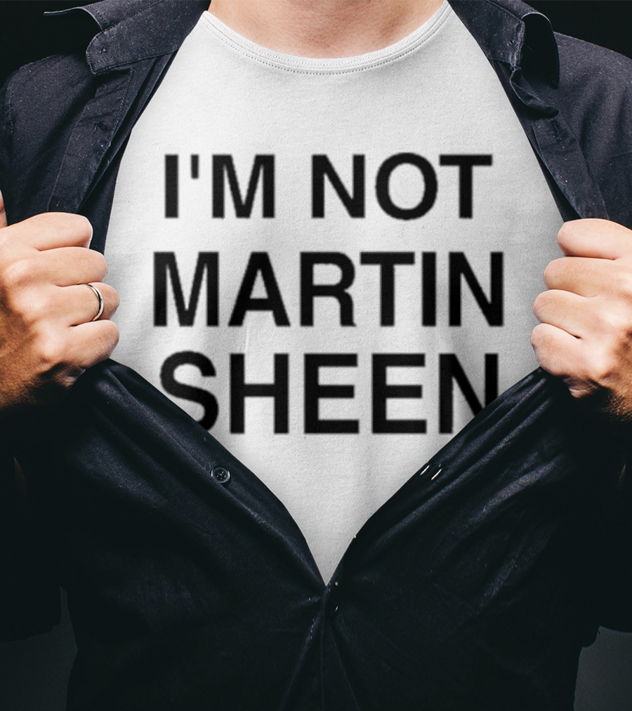 I'm Not Martin Sheen T-Shirt