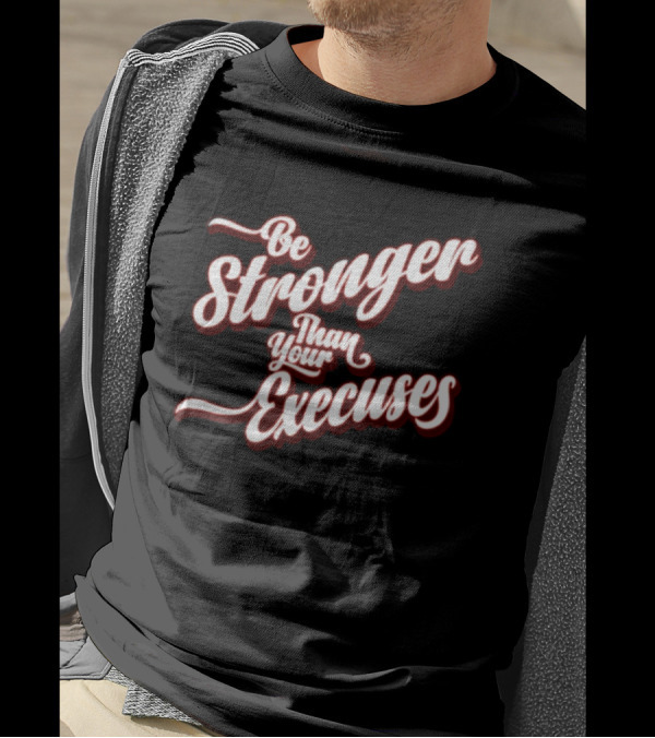 Be Stronger Than Your Excuses T-Shirt