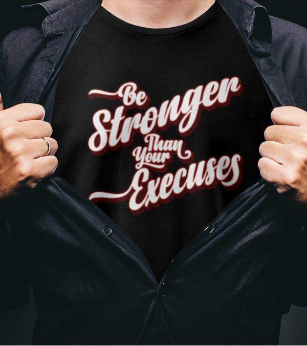 Be Stronger Than Your Excuses T-Shirt