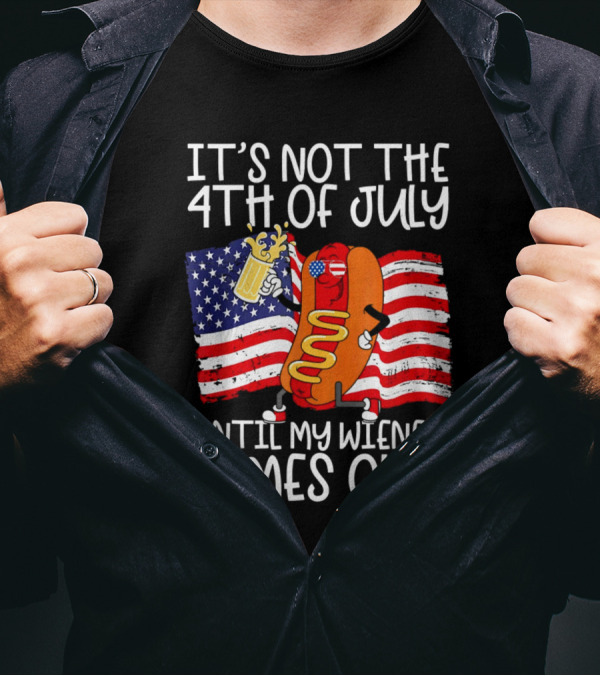 It's Not The 4th Of July Until My Wiener Comes Out American Flag Beer Hot Dog T-Shirt