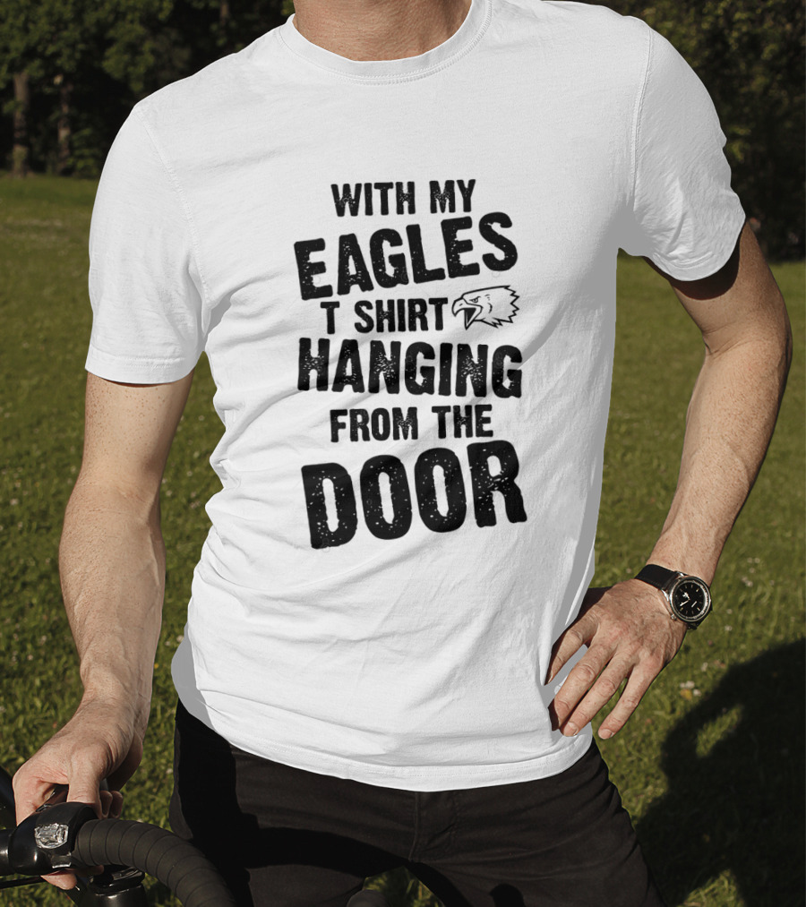 With My Eagles T Shirt Hanging From The Door T-Shirt