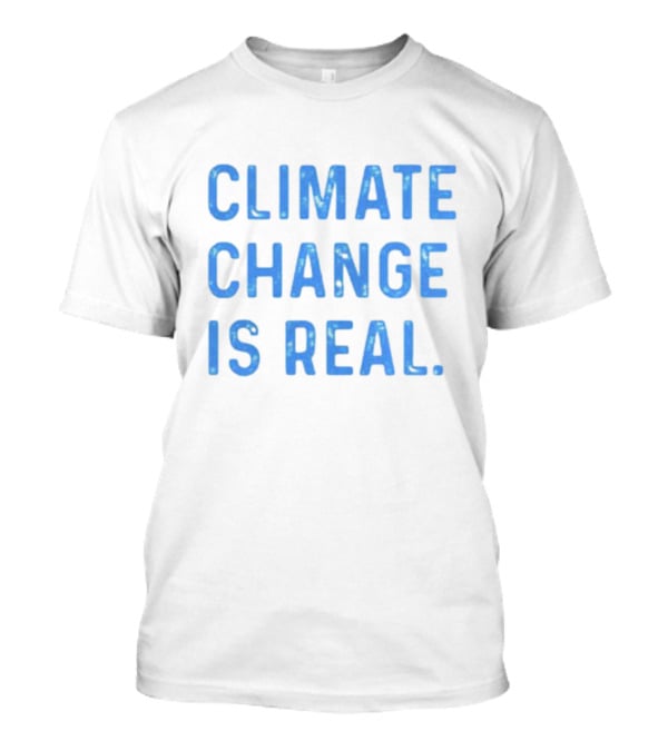 CLIMATE CHANGE IS REAL Blue Earth T-Shirt