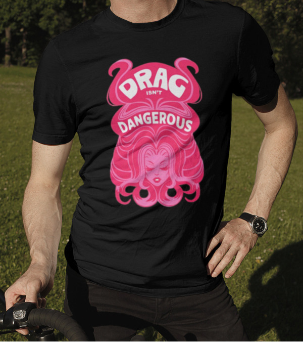 Drag Isn't Dangerous Pink Wig T-Shirt