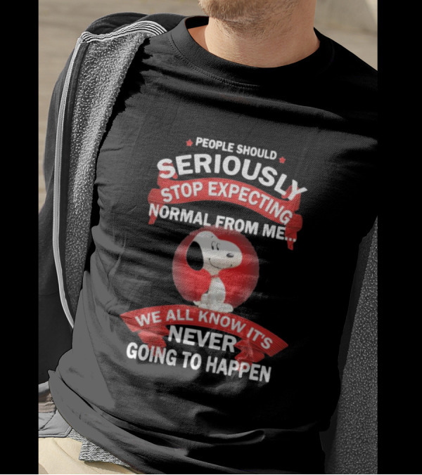 Snoopy People Should Seriously Stop Expecting Normal From Me It's Never Going To Happen T-Shirt