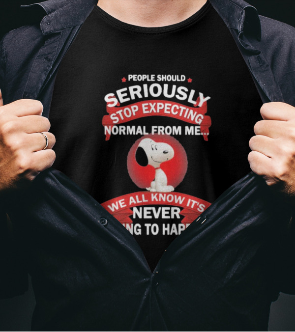 Snoopy People Should Seriously Stop Expecting Normal From Me It's Never Going To Happen T-Shirt