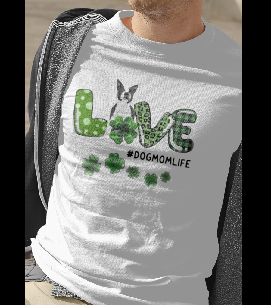 Boston Terrier Live Dog Mom Life Shamrock Patrick #DogMomLife T-Shirt