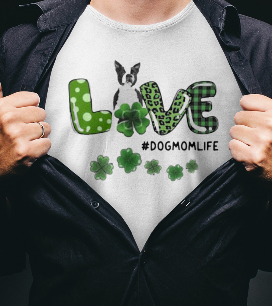 Boston Terrier Live Dog Mom Life Shamrock Patrick #DogMomLife T-Shirt