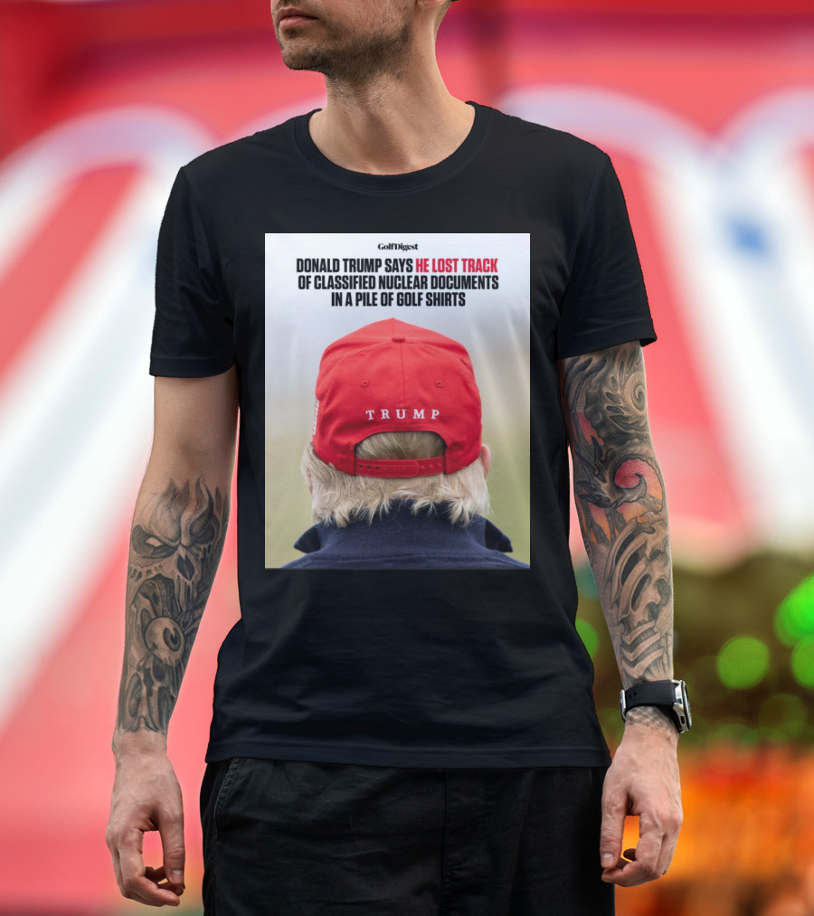 Golf Digest Donald Trump Says He Lost Track of Classified Nuclear Documents in a Pile of Golf T-Shirt