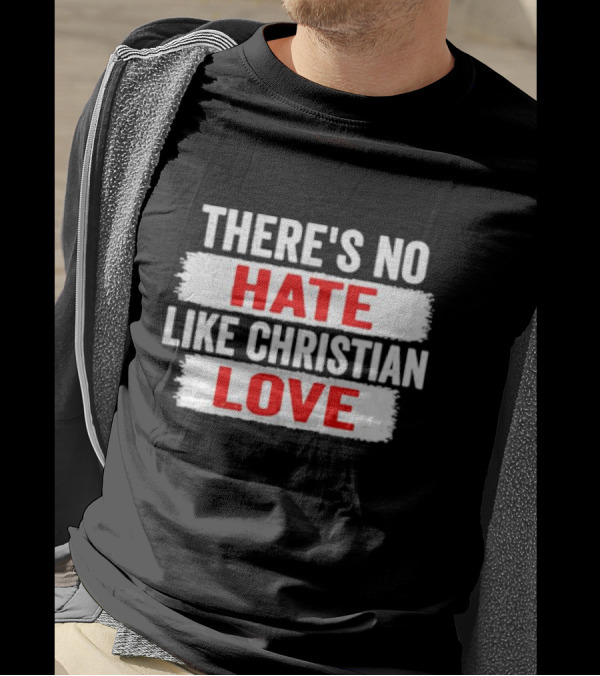 THERE'S NO HATE LIKE CHRISTIAN LOVE T-Shirt