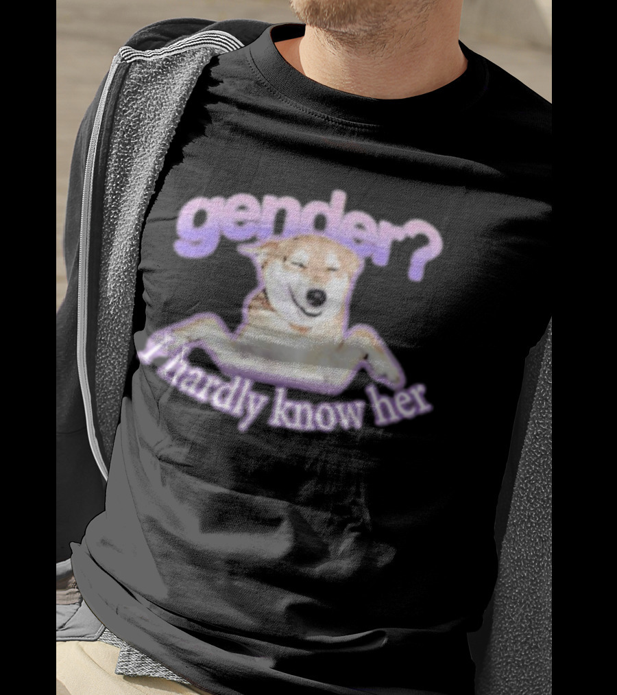 Gender I Hardly Know Her Dog Image With Text Playful Phrase T-Shirt