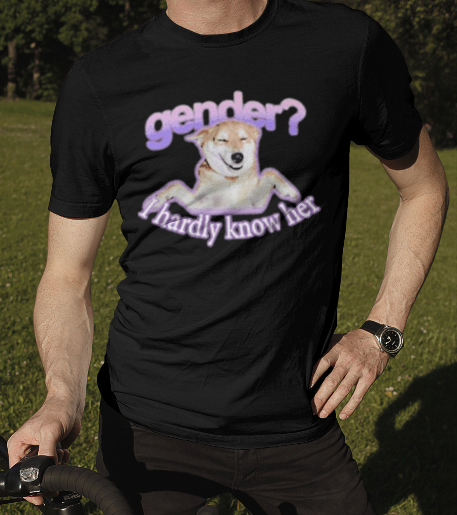 Gender I Hardly Know Her Dog Image With Text Playful Phrase T-Shirt