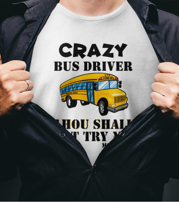 Crazy Bus Driver Thou Shall Not Try Me Mood 24:7 School Bus T-Shirt