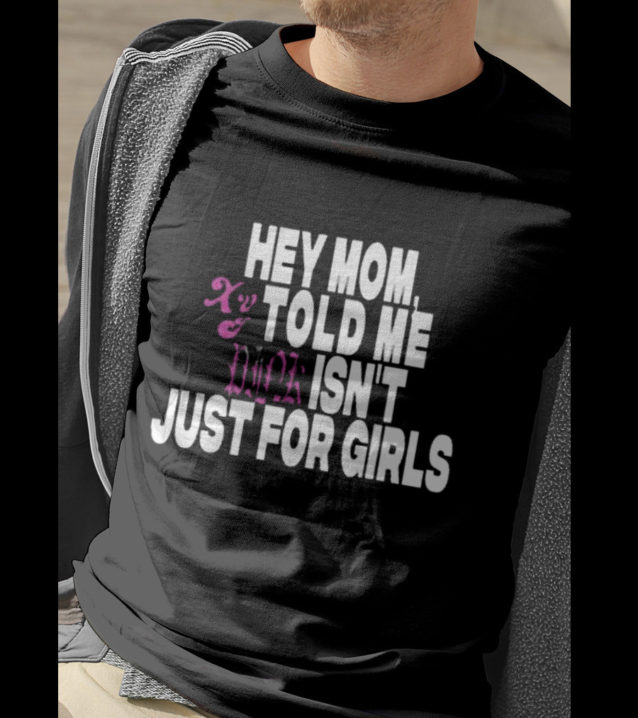 Hey Mom Told ME Pink Isn't Just For Girls Xy T-Shirt