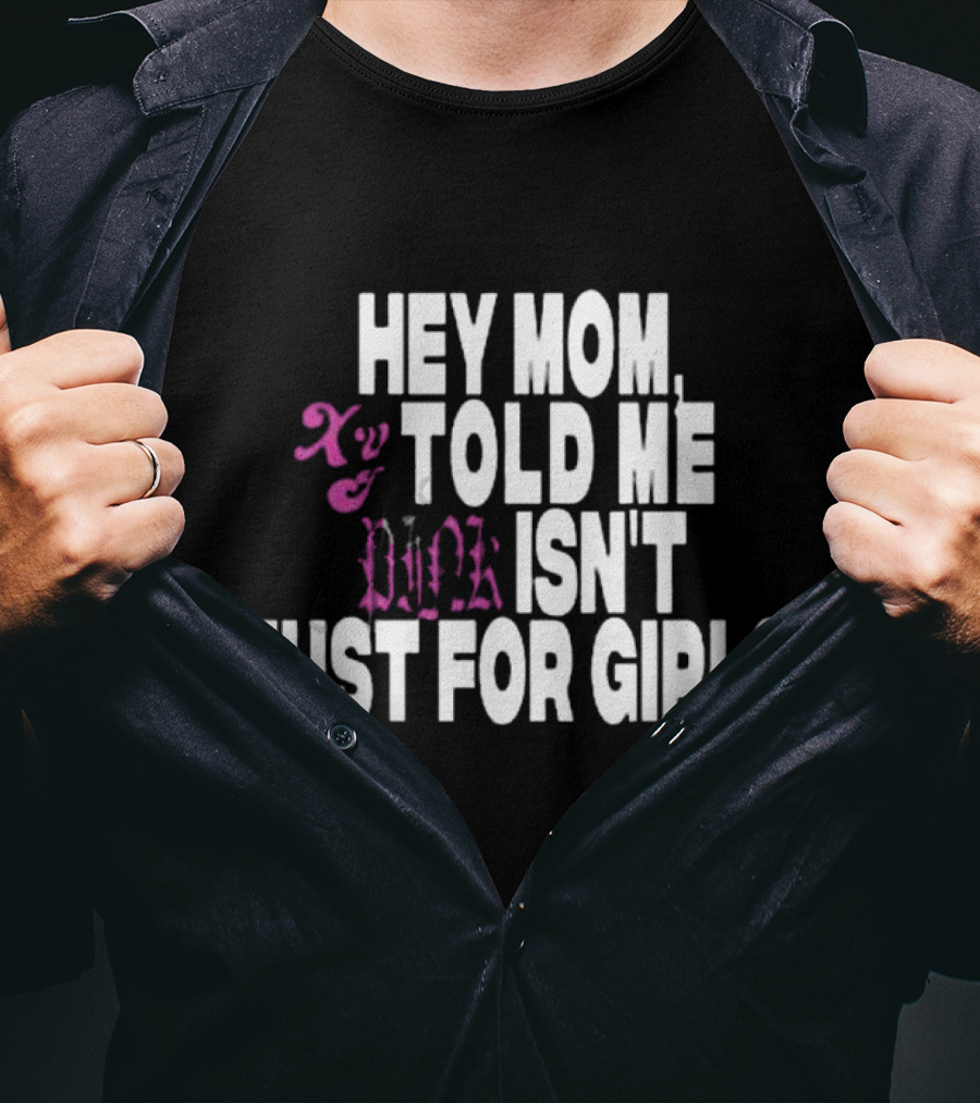 Hey Mom Told ME Pink Isn't Just For Girls Xy T-Shirt