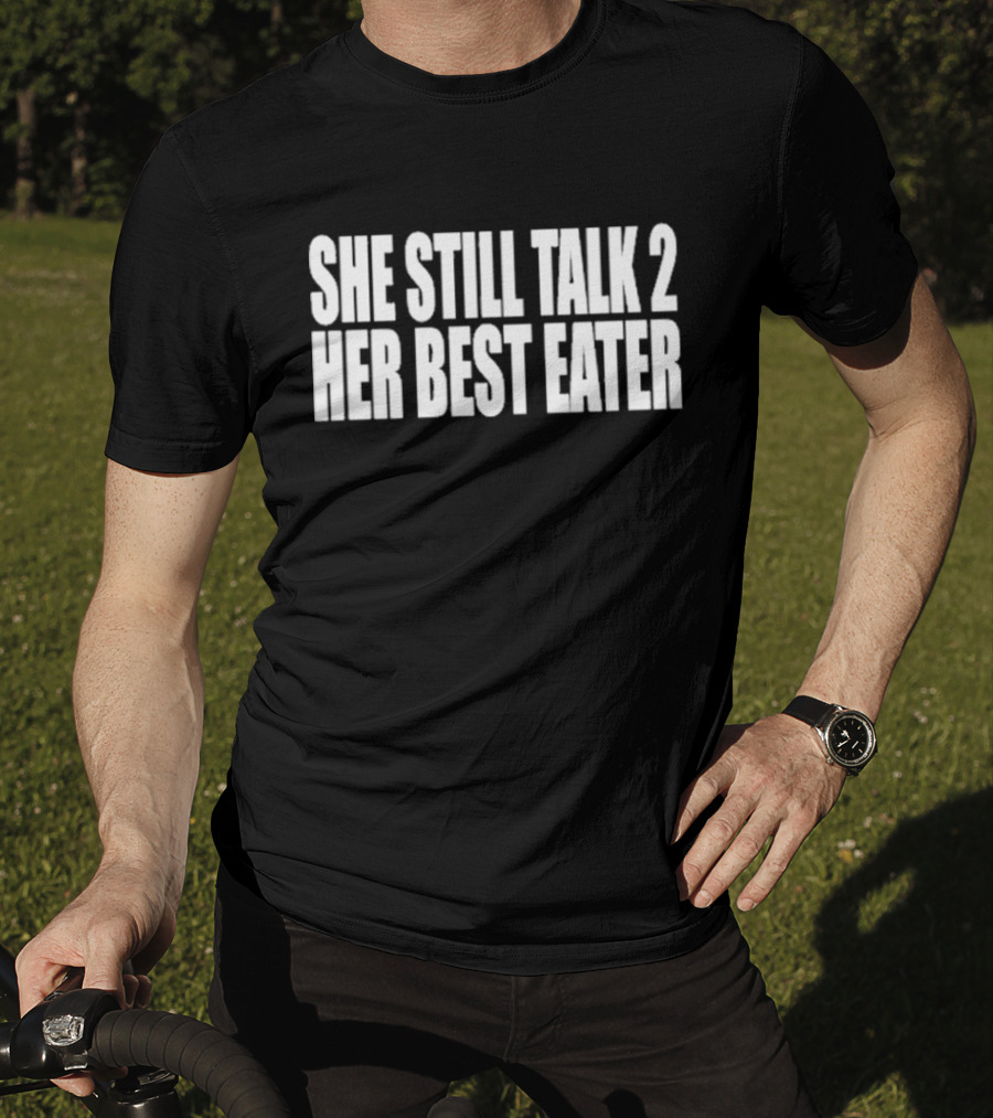 She Still Talk 2 Her Best Eater T-Shirt