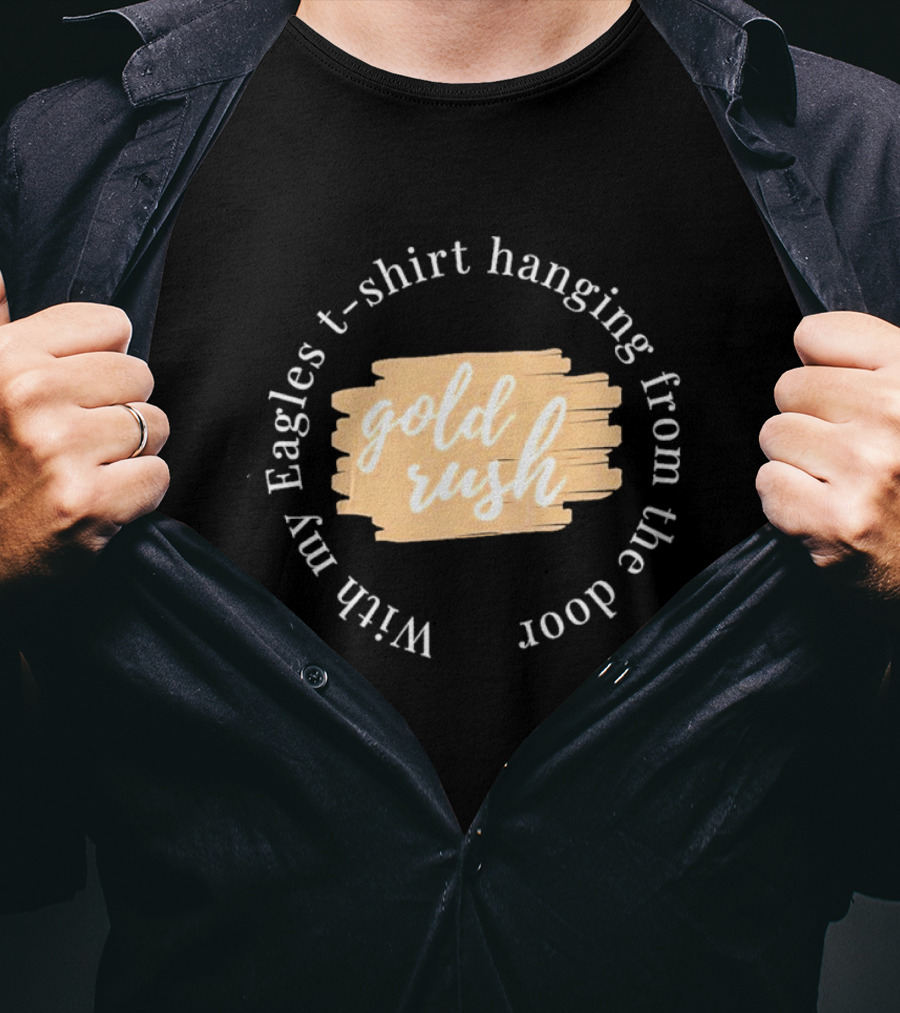 Gold Rush With My Eagles T-Shirt Hanging From The Door T-Shirt